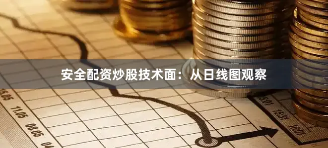 安全配资炒股技术面：从日线图观察