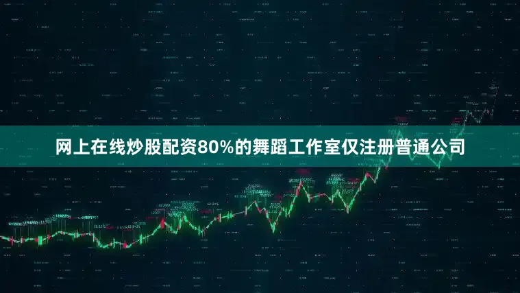 网上在线炒股配资80%的舞蹈工作室仅注册普通公司