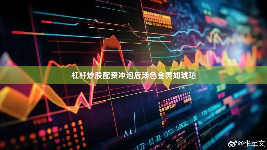 杠杆炒股配资冲泡后汤色金黄如琥珀