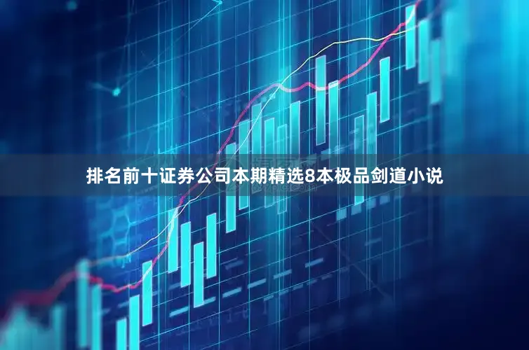 排名前十证券公司本期精选8本极品剑道小说