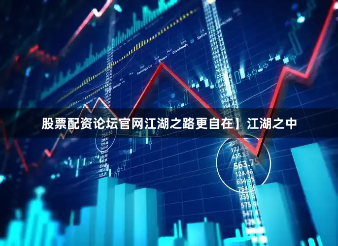 股票配资论坛官网江湖之路更自在】江湖之中